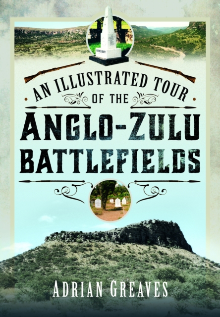 An Illustrated Tour of the 1879 Anglo-Zulu Battlefields, Hardback Book