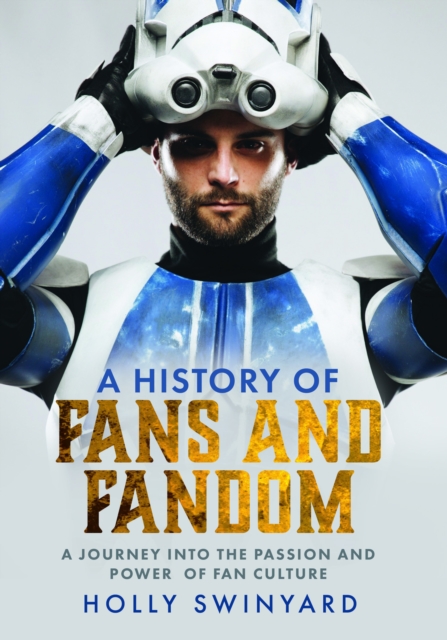 A History of Fans and Fandom : A Journey into the Passion and Power of Fan Culture, Hardback Book