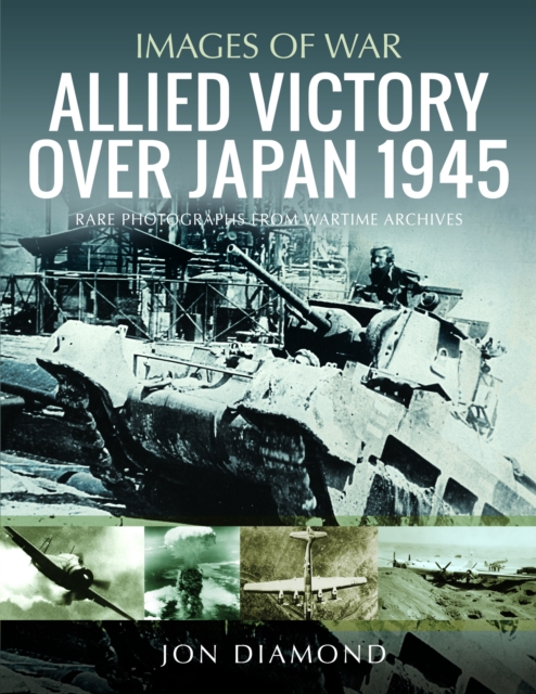 Allied Victory Over Japan 1945 : Rare Photographs from Wartime Achieves, Paperback / softback Book