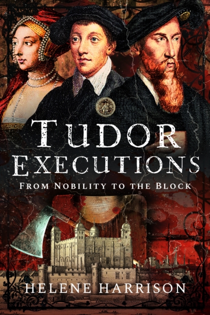 Tudor Executions : From Nobility To The Block, Hardback Book