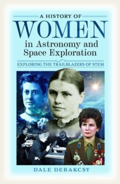 A History of Women in Astronomy and Space Exploration : Exploring the Trailblazers of STEM, Hardback Book