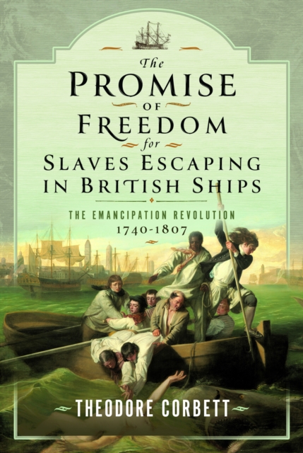 The Promise of Freedom for Slaves Escaping in British Ships : The Emancipation Revolution, 1740-1807, Hardback Book
