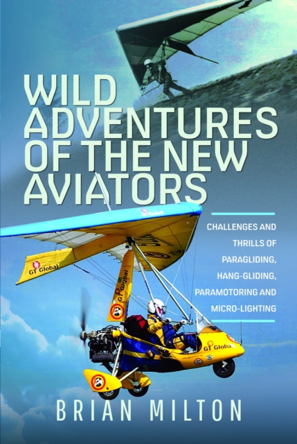 Wild Adventures of the New Aviators : Challenges and Thrills of Paragliding, Hang-gliding, Paramotoring and Micro-lighting, Hardback Book