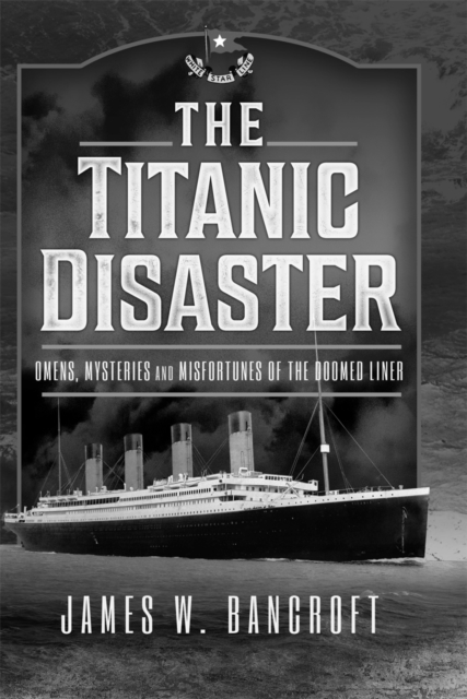 The Titanic Disaster : Omens, Mysteries and Misfortunes of the Doomed Liner, PDF eBook