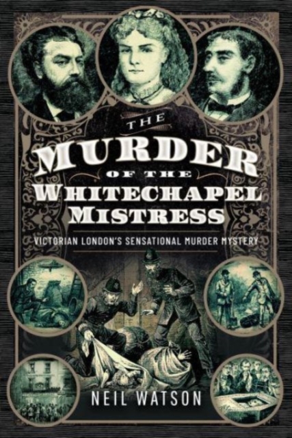 The Murder of the Whitechapel Mistress : Victorian London's Sensational Murder Mystery, Hardback Book