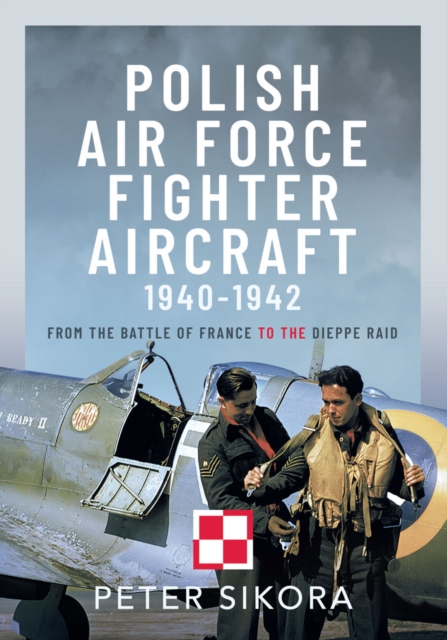 Polish Air Force Fighter Aircraft, 1940-1942 : From the Battle of France to the Dieppe Raid, EPUB eBook