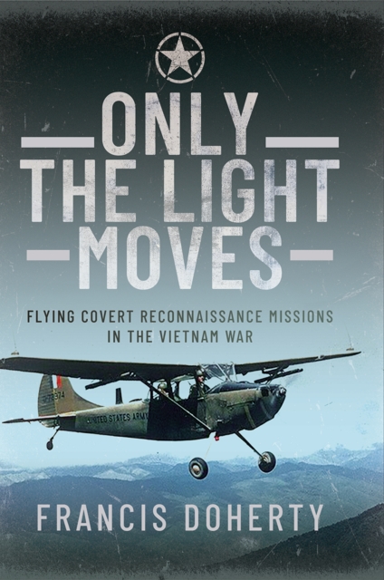 Only The Light Moves : Flying Covert Reconnaissance Missions in the Vietnam War, EPUB eBook