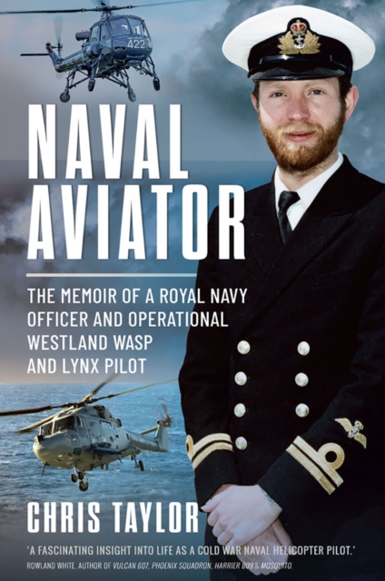 Naval Aviator : The Memoir of a Royal Navy Officer and Operational Westland Wasp and Lynx Pilot, PDF eBook