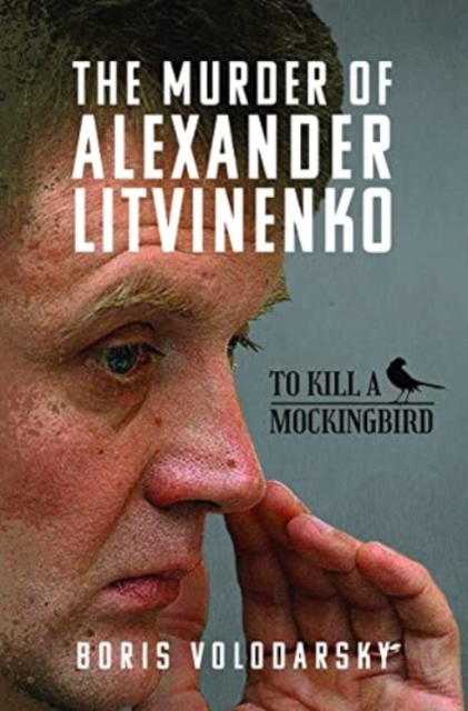 The Murder of Alexander Litvinenko : To Kill a Mockingbird, Hardback Book