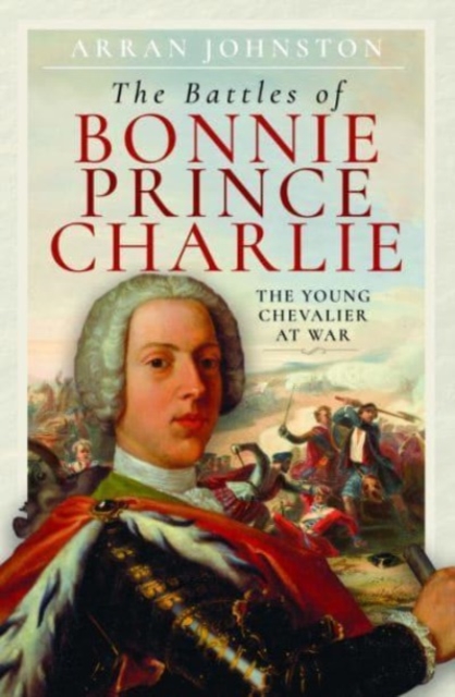 The Battles of Bonnie Prince Charlie : The Young Chevalier at War, Hardback Book