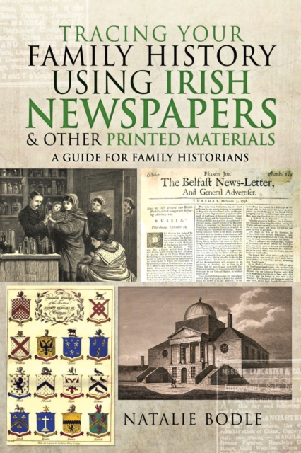 Tracing your Family History using Irish Newspapers and other Printed Materials : A Guide for Family Historians, EPUB eBook