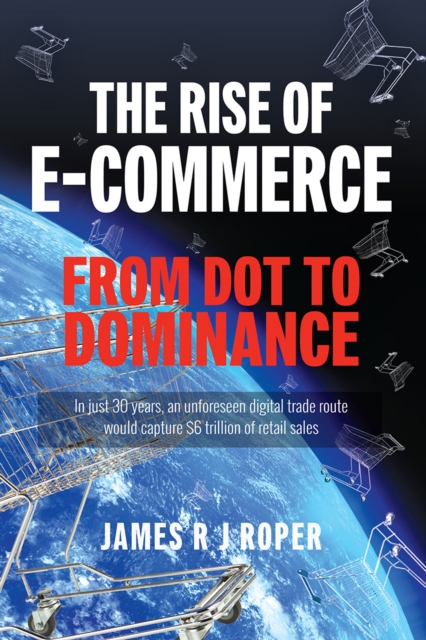 The Rise of E-Commerce : From Dot to Dominance, PDF eBook