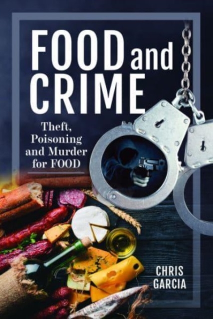 Food and Crime : Theft, Poisoning and Murder for Food, Hardback Book