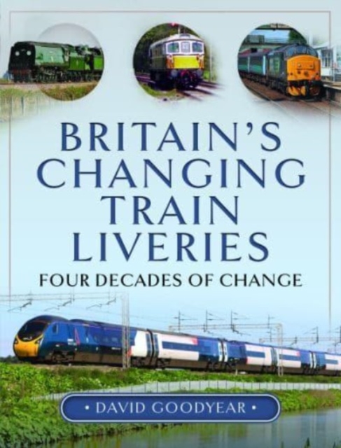 Britain s Changing Train Liveries : Four Decades of Change, Hardback Book