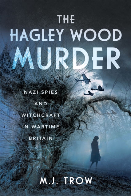The Hagley Wood Murder : Nazi Spies and Witchcraft in Wartime Britain, EPUB eBook