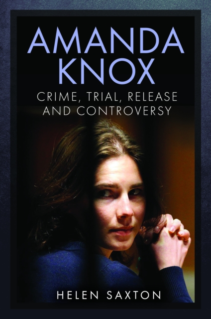 Amanda Knox : Crime, Trial, Release and Controversy, Hardback Book