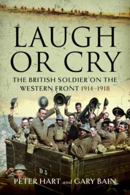 Laugh or Cry : The British Soldier on the Western Front, 1914-1918, Hardback Book
