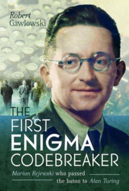 The First Enigma Codebreaker : Marian Rejewski who passed the baton to Alan Turing, Hardback Book