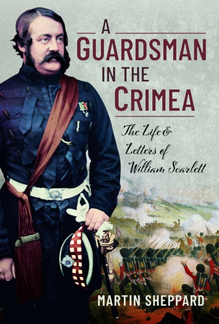 A Guardsman in the Crimea : The Life and Letters of William Scarlett, Hardback Book