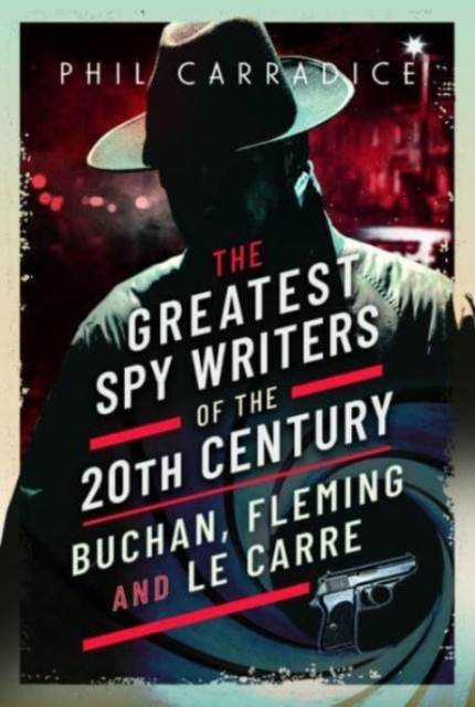 The Greatest Spy Writers of the 20th Century : Buchan, Fleming and Le Carre, Hardback Book