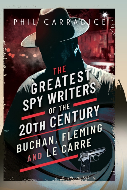 The Greatest Spy Writers of the 20th Century : Buchan, Fleming and Le Carre, EPUB eBook
