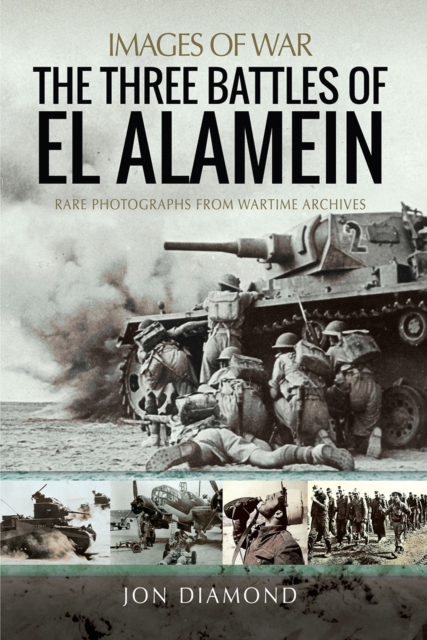 The Three Battles of El Alamein : Rare Photographs from Wartime Archives, PDF eBook