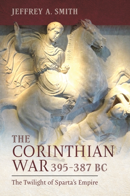 The Corinthian War, 395-387 BC : The Twilight of Sparta's Empire, EPUB eBook