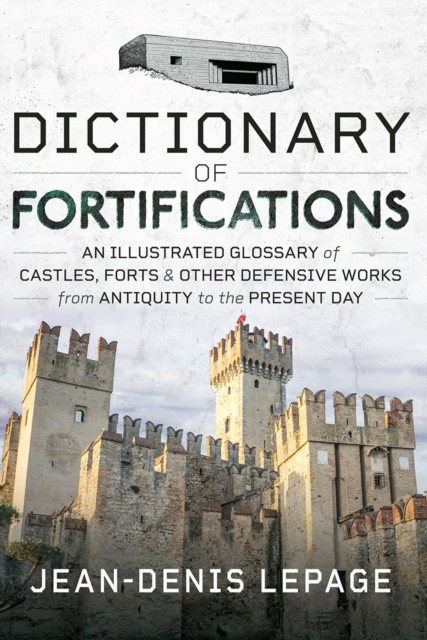 Dictionary of Fortifications : An illustrated glossary of castles, forts, and other defensive works from antiquity to the present day, EPUB eBook