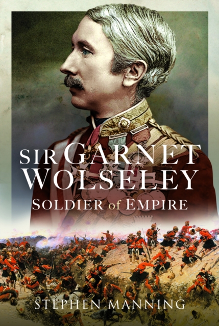 Sir Garnet Wolseley : Soldier of Empire, Hardback Book