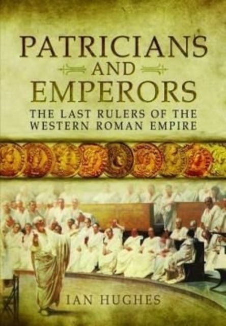 Patricians and Emperors : The Last Rulers of the Western Roman Empire, Paperback / softback Book