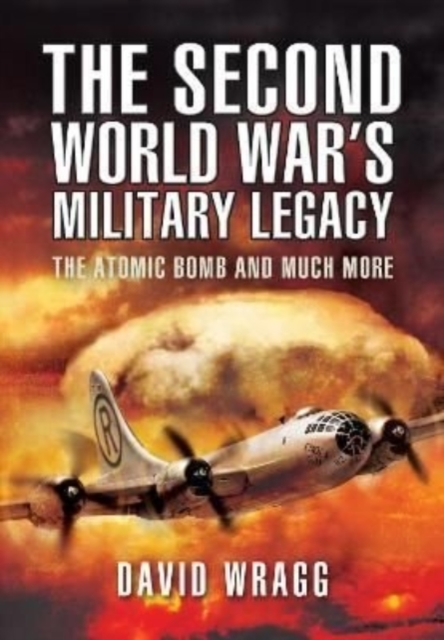 The Second World War's Military Legacy : The Atomic Bomb and Much More, Paperback / softback Book