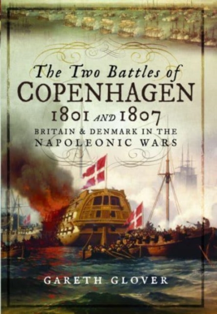 The Two Battles of Copenhagen 1801 and 1807 : Britain and Denmark in the Napoleonic Wars, Paperback / softback Book