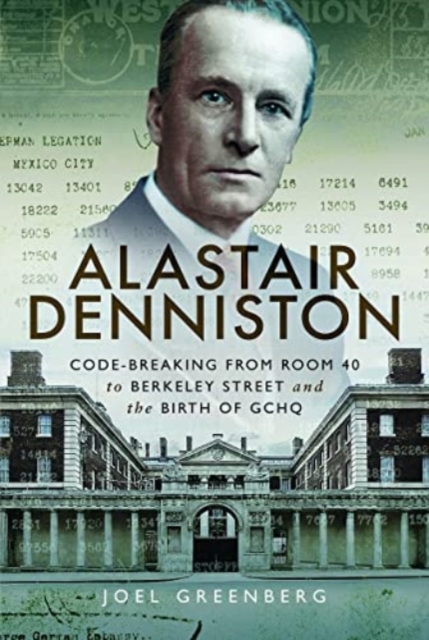 Alastair Denniston : Code-breaking From Room 40 to Berkeley Street and the Birth of GCHQ, Paperback / softback Book