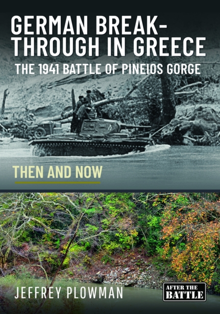 German Breakthrough in Greece : The 1941 Battle of Pineios Gorge - Then and Now, Hardback Book
