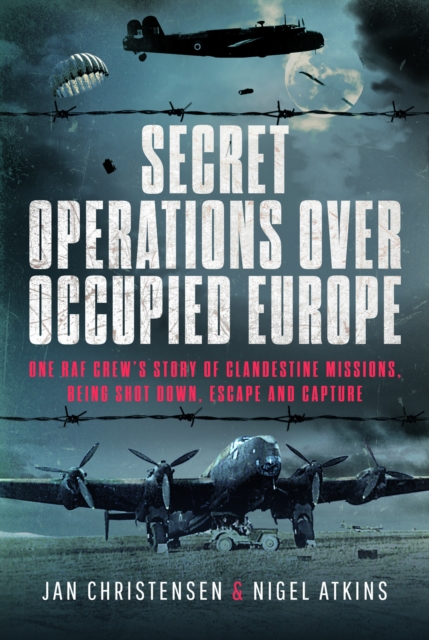 Secret Operations Over Occupied Europe : One RAF Crew’s Story of Clandestine Missions, Being Shot Down, Escape and Capture, Hardback Book