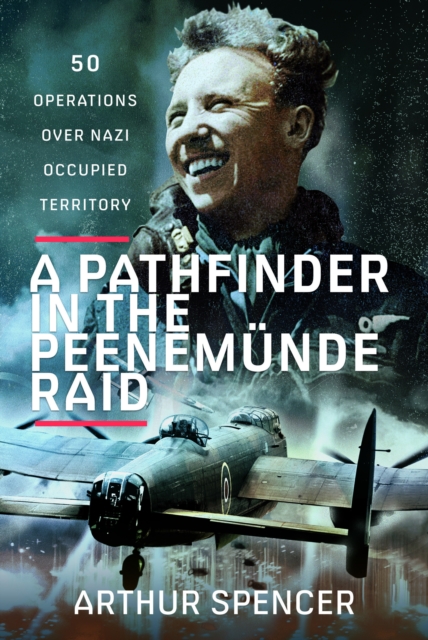 A Pathfinder in the Peenemunde Raid : 50 Operations over Nazi Occupied Territory, Hardback Book