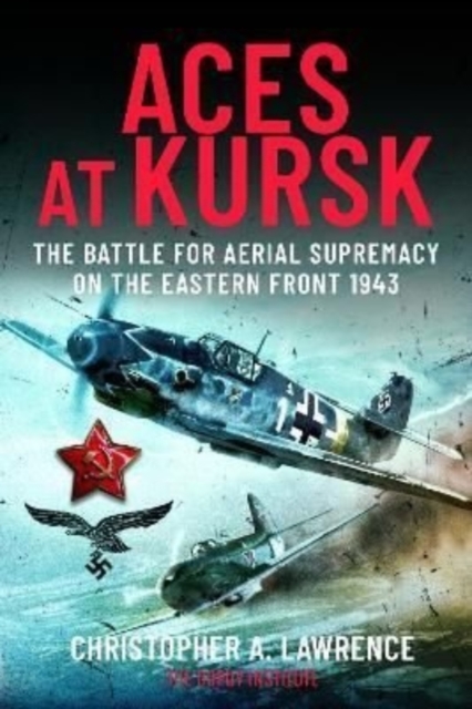 Aces at Kursk : The Battle for Aerial Supremacy on the Eastern Front, 1943, Hardback Book