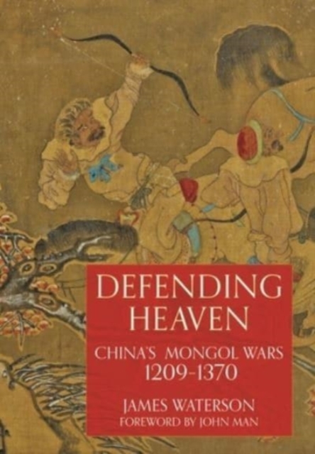 Defending Heaven : China's Mongol Wars, 1209-1370, Paperback / softback Book