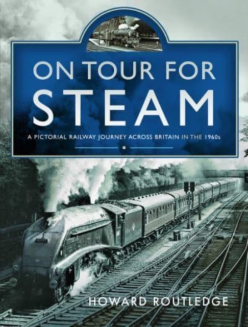 On Tour For Steam : A Pictorial Railway Journey Across Britain in the 1960s, Hardback Book