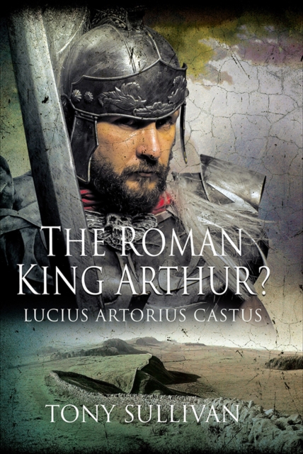 The Roman King Arthur? : Lucius Artorius Castus, PDF eBook