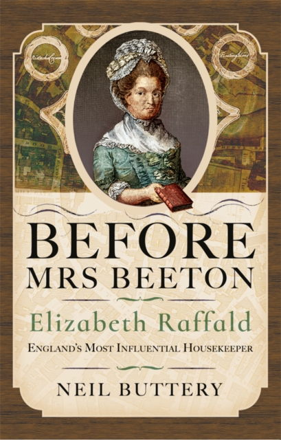 Before Mrs Beeton : Elizabeth Raffald, England's Most Influential Housekeeper, PDF eBook