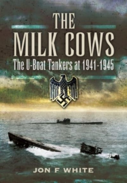 The Milk Cows : The U-Boat Tankers at War 1941 D 1945, Paperback / softback Book