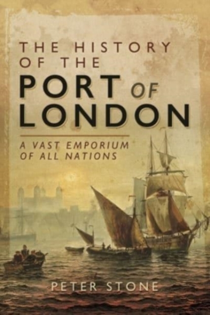 The History of the Port of London : A Vast Emporium of All Nations, Paperback / softback Book