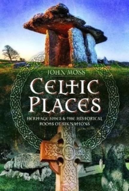 Celtic Places : Heritage Sites and the Historical Roots of Six Nations, Hardback Book