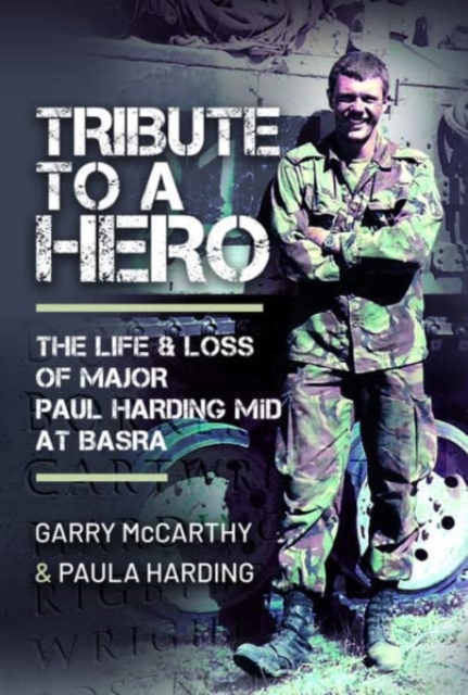 Tribute to a Hero : The Life and Loss of Major Paul Harding MiD at Basra, Hardback Book