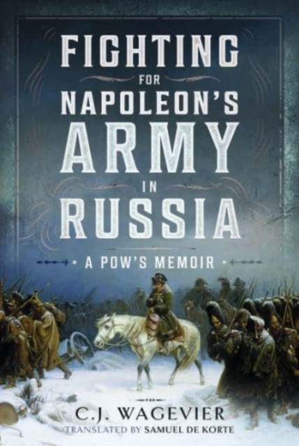 Fighting for Napoleon's Army in Russia : A POW's Memoir, Hardback Book