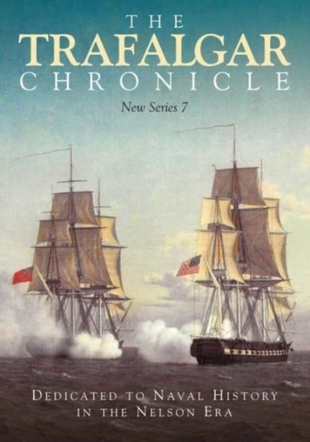 The Trafalgar Chronicle : Dedicated to Naval History in the Nelson Era: New Series 7, Paperback / softback Book