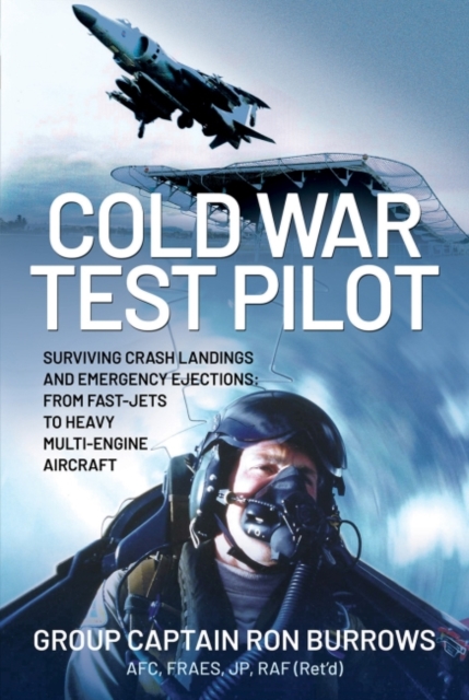 Cold War Test Pilot : Surviving Crash Landings and Emergency Ejections: From Fast-jets to Heavy Multi-Engine Aircraft, Hardback Book