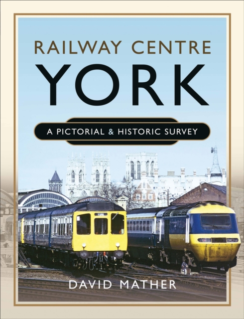 Railway Centre York : A Pictorial & Historic Survey, PDF eBook