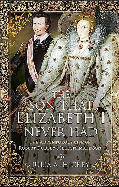 The Son that Elizabeth I Never Had : The Adventurous Life of Robert Dudley's Illegitimate Son, EPUB eBook